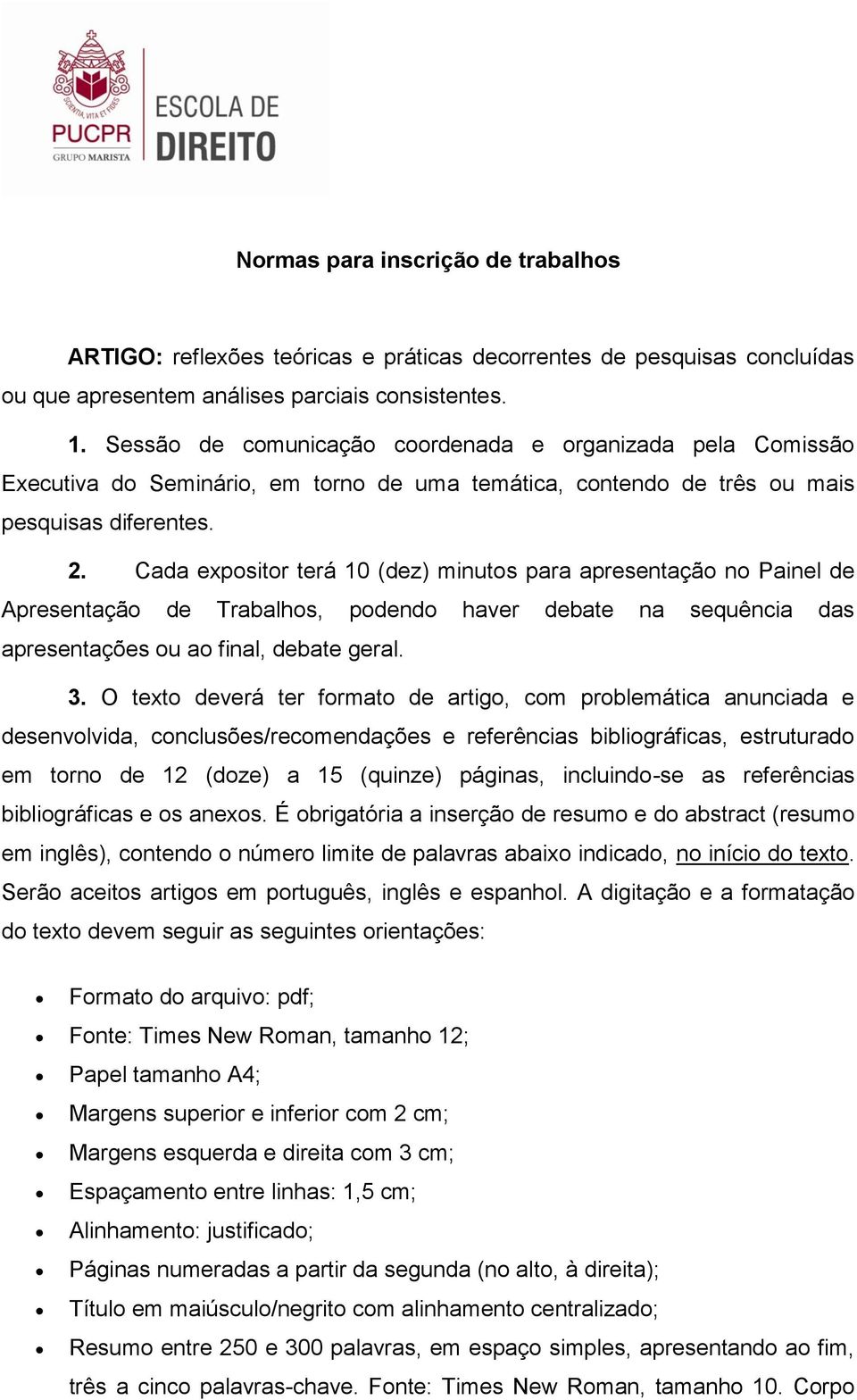 Cada expositor terá 10 (dez) minutos para apresentação no Painel de Apresentação de Trabalhos, podendo haver debate na sequência das apresentações ou ao final, debate geral. 3.