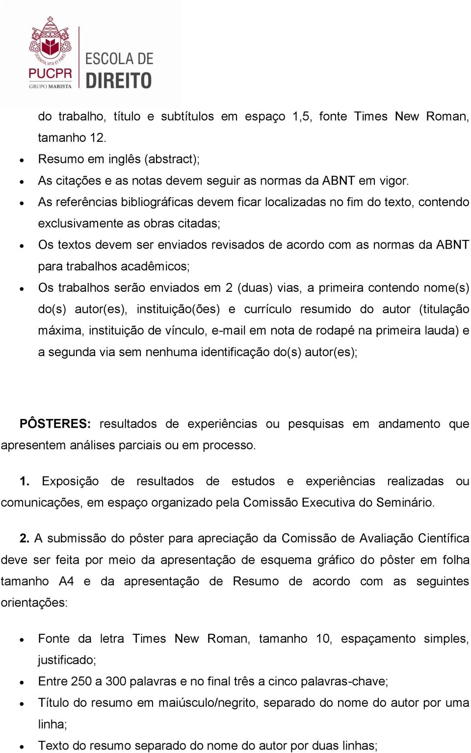 acadêmicos; Os trabalhos serão enviados em 2 (duas) vias, a primeira contendo nome(s) do(s) autor(es), instituição(ões) e currículo resumido do autor (titulação máxima, instituição de vínculo, e-mail