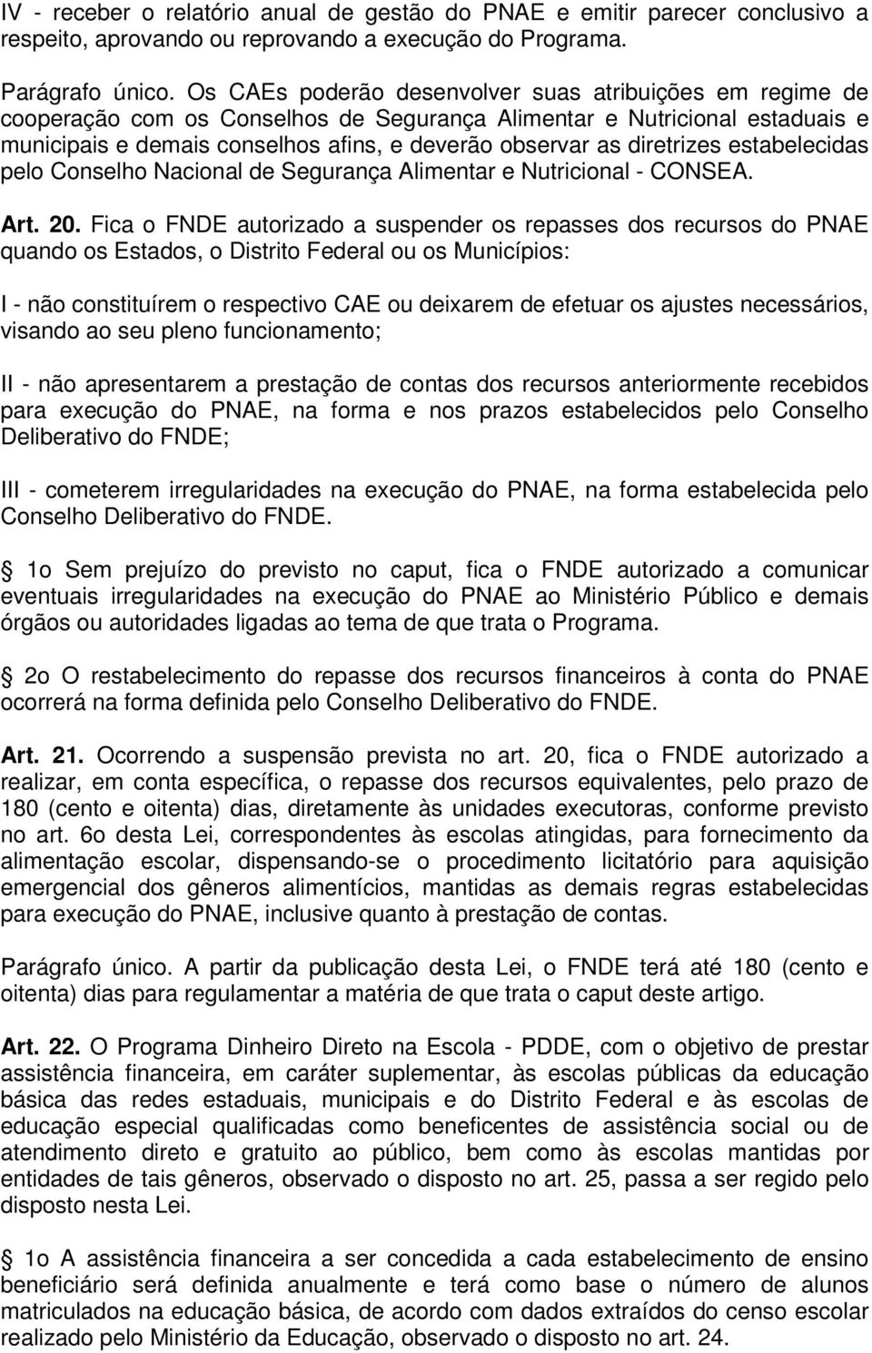 diretrizes estabelecidas pelo Conselho Nacional de Segurança Alimentar e Nutricional - CONSEA. Art. 20.