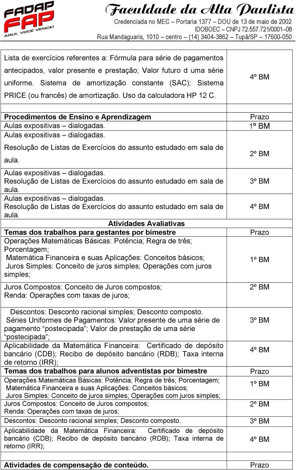 Procedimentos de Ensino e Aprendizagem Atividades Avaliativas Temas dos trabalhos para gestantes por bimestre Operações Matemáticas Básicas: Potência; Regra de três; Porcentagem; Matemática