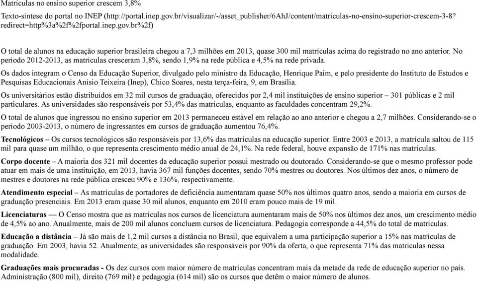 No período 2012-2013, as matrículas cresceram 3,8%, sendo 1,9% na rede pública e 4,5% na rede privada.