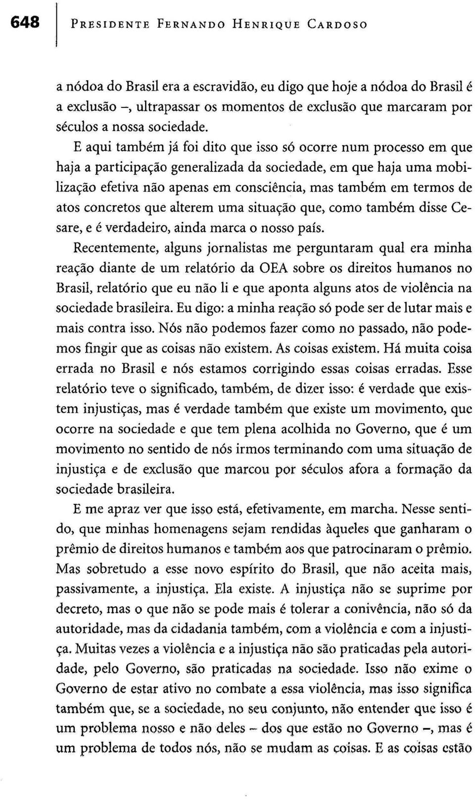 E aqui também já foi dito que isso só ocorre num processo em que haja a participação generalizada da sociedade, em que haja uma mobilização efetiva não apenas em consciência, mas também em termos de