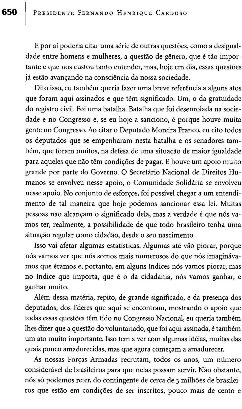 Dito isso, eu também queria fazer uma breve referência a alguns atos que foram aqui assinados e que têm significado. Um, o da gratuidade do registro civil. Foi uma batalha.