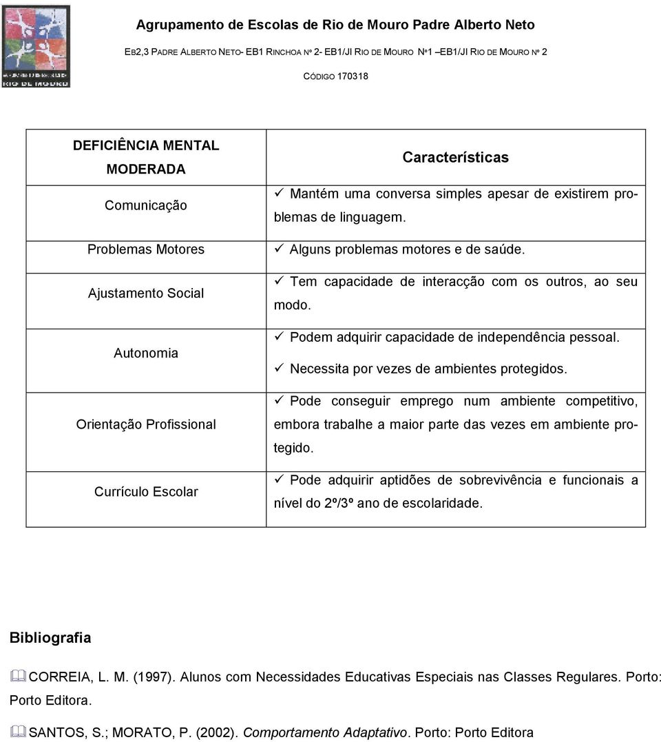 Pode conseguir emprego num ambiente competitivo, embora trabalhe a maior parte das vezes em ambiente protegido.