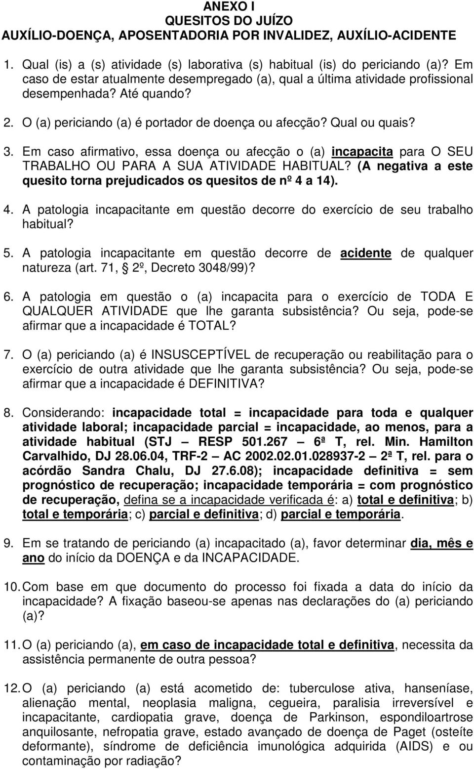 Em caso afirmativo, essa doença ou afecção o (a) incapacita para O SEU TRABALHO OU PARA A SUA ATIVIDADE HABITUAL? (A negativa a este quesito torna prejudicados os quesitos de nº 4 