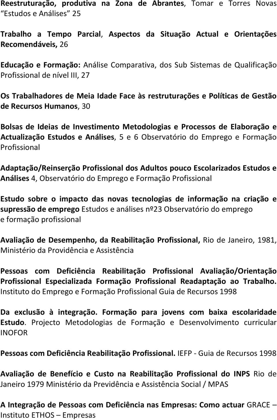 Ideias de Investimento Metodologias e Processos de Elaboração e Actualização Estudos e Análises, 5 e 6 Observatório do Emprego e Formação Profissional Adaptação/Reinserção Profissional dos Adultos