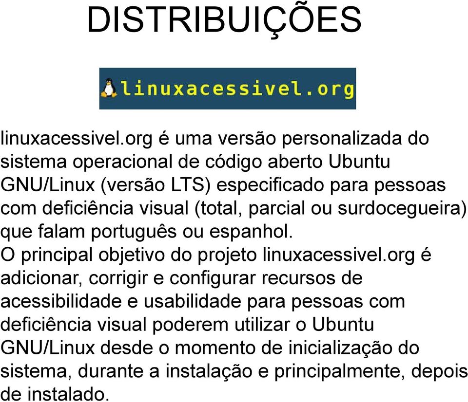 deficiência visual (total, parcial ou surdocegueira) que falam português ou espanhol. O principal objetivo do projeto linuxacessivel.