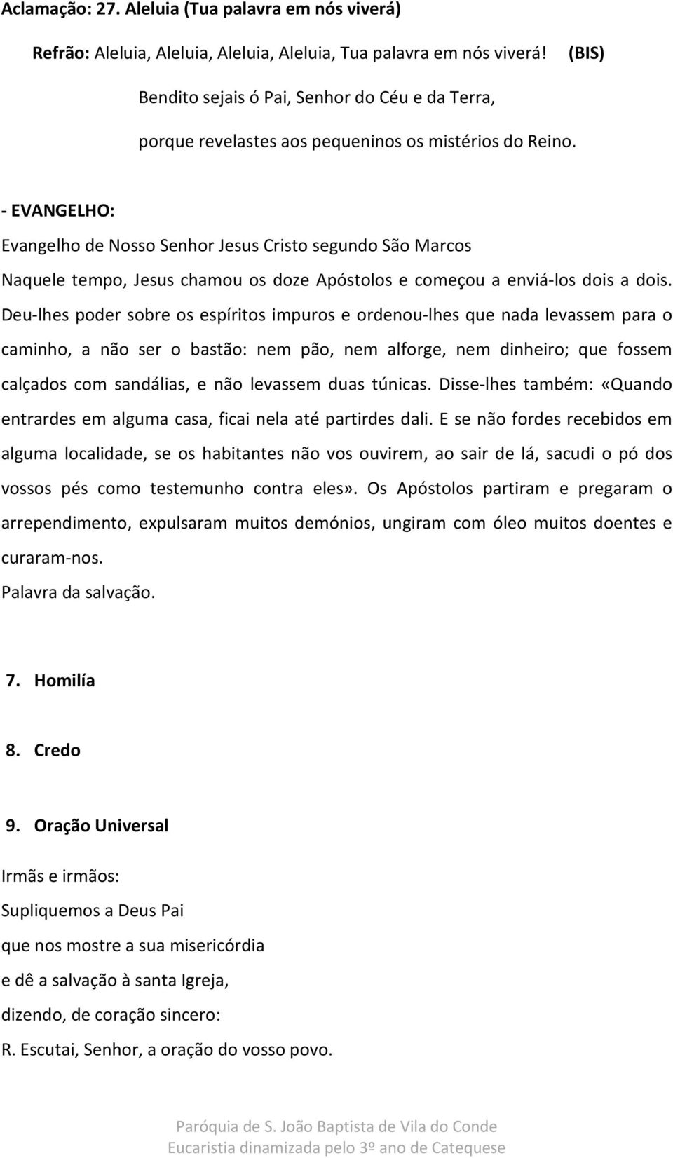 - EVANGELHO: Evangelho de Nosso Senhor Jesus Cristo segundo São Marcos Naquele tempo, Jesus chamou os doze Apóstolos e começou a enviá-los dois a dois.