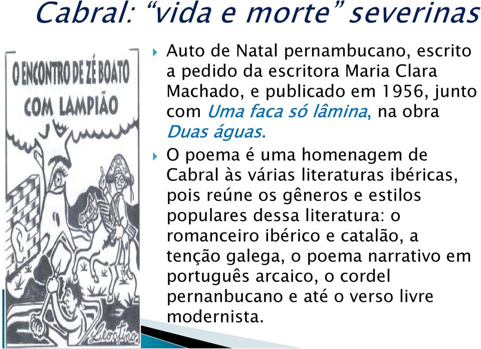 O poema é uma homenagem de Cabral às várias literaturas ibéricas, pois reúne os gêneros e estilos