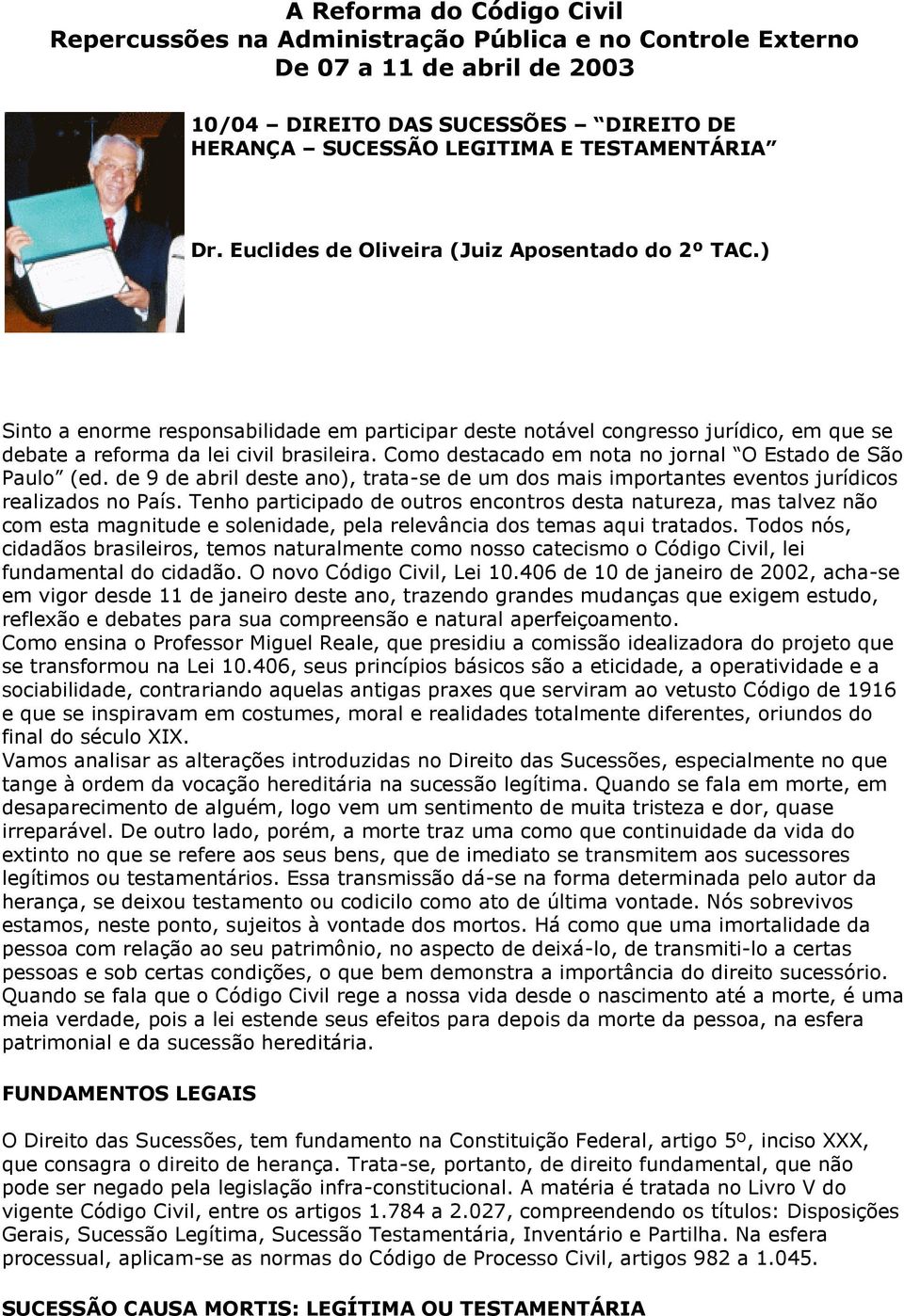 Como destacado em nota no jornal O Estado de São Paulo (ed. de 9 de abril deste ano), trata-se de um dos mais importantes eventos jurídicos realizados no País.