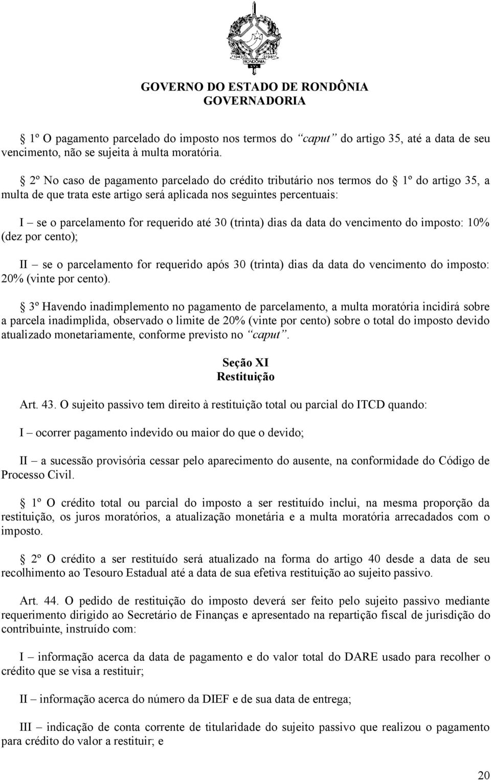 30 (trinta) dias da data do vencimento do imposto: 10% (dez por cento); II se o parcelamento for requerido após 30 (trinta) dias da data do vencimento do imposto: 20% (vinte por cento).