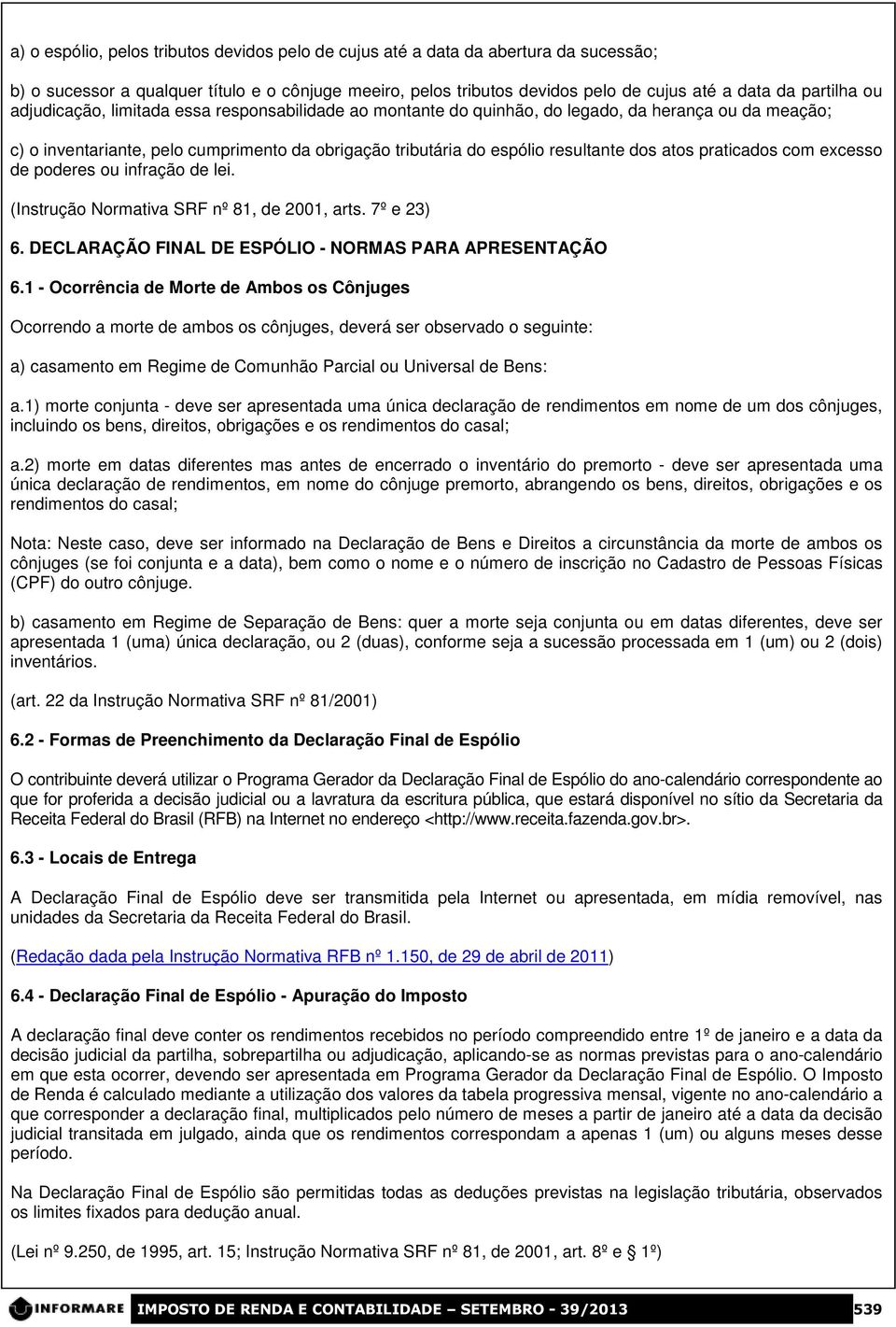 praticados com excesso de poderes ou infração de lei. (Instrução Normativa SRF nº 81, de 2001, arts. 7º e 23) 6. DECLARAÇÃO FINAL DE ESPÓLIO - NORMAS PARA APRESENTAÇÃO 6.