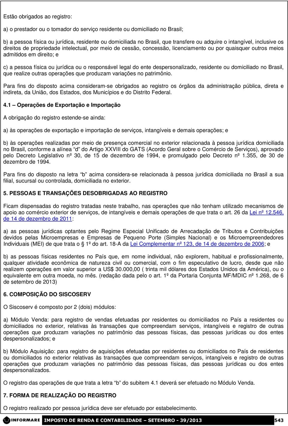 responsável legal do ente despersonalizado, residente ou domiciliado no Brasil, que realize outras operações que produzam variações no patrimônio.