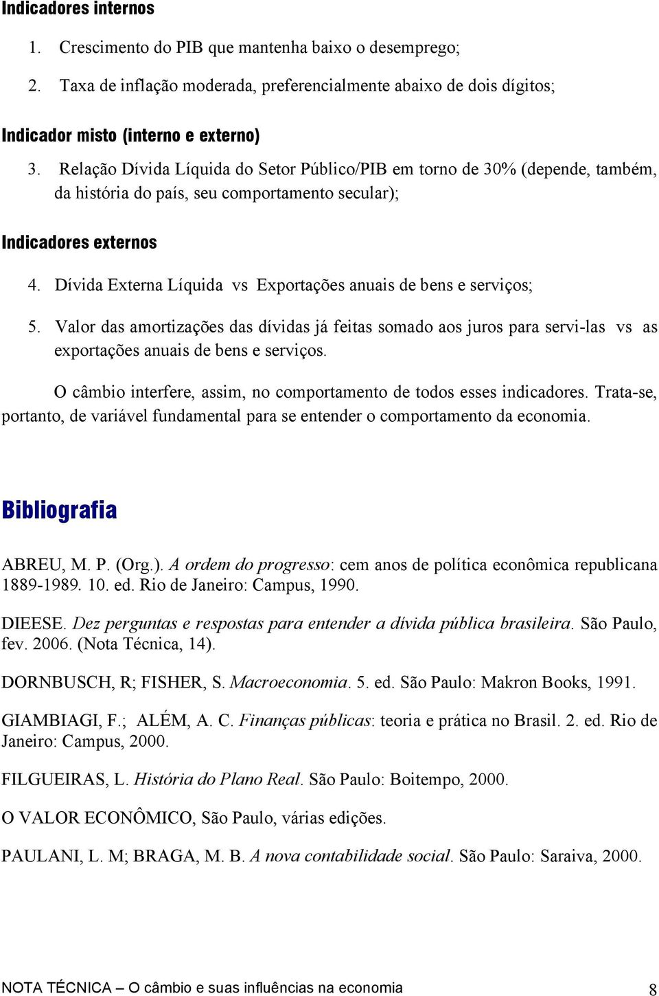 Dívida Externa Líquida vs Exportações anuais de bens e serviços; 5. Valor das amortizações das dívidas já feitas somado aos juros para servi-las vs as exportações anuais de bens e serviços.