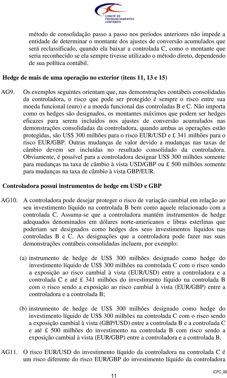 Os exemplos seguintes orientam que, nas demonstrações contábeis consolidadas da controladora, o risco que pode ser protegido é sempre o risco entre sua moeda funcional (euro) e a moeda funcional das