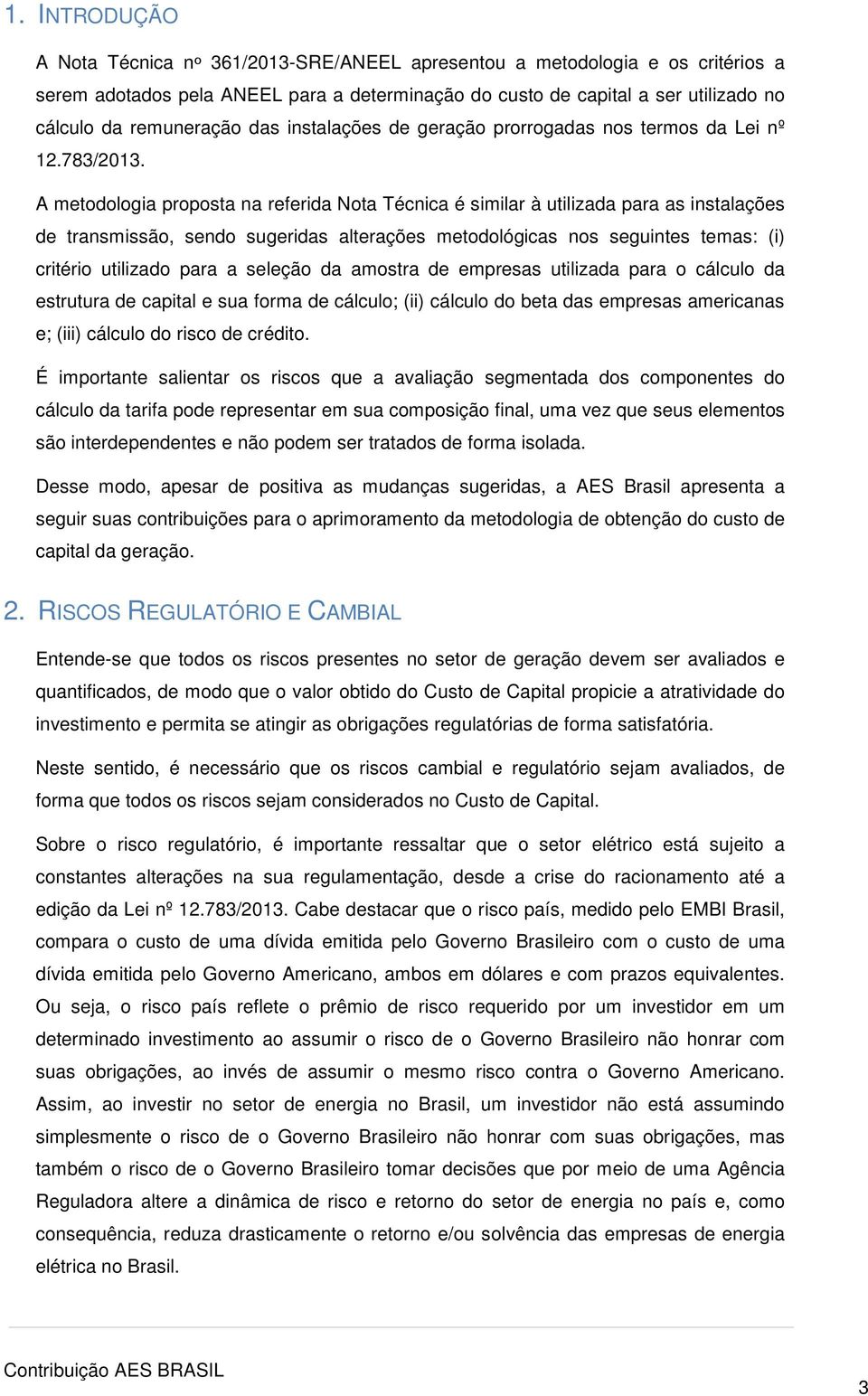 A metodologia proposta na referida Nota Técnica é similar à utilizada para as instalações de transmissão, sendo sugeridas alterações metodológicas nos seguintes temas: (i) critério utilizado para a