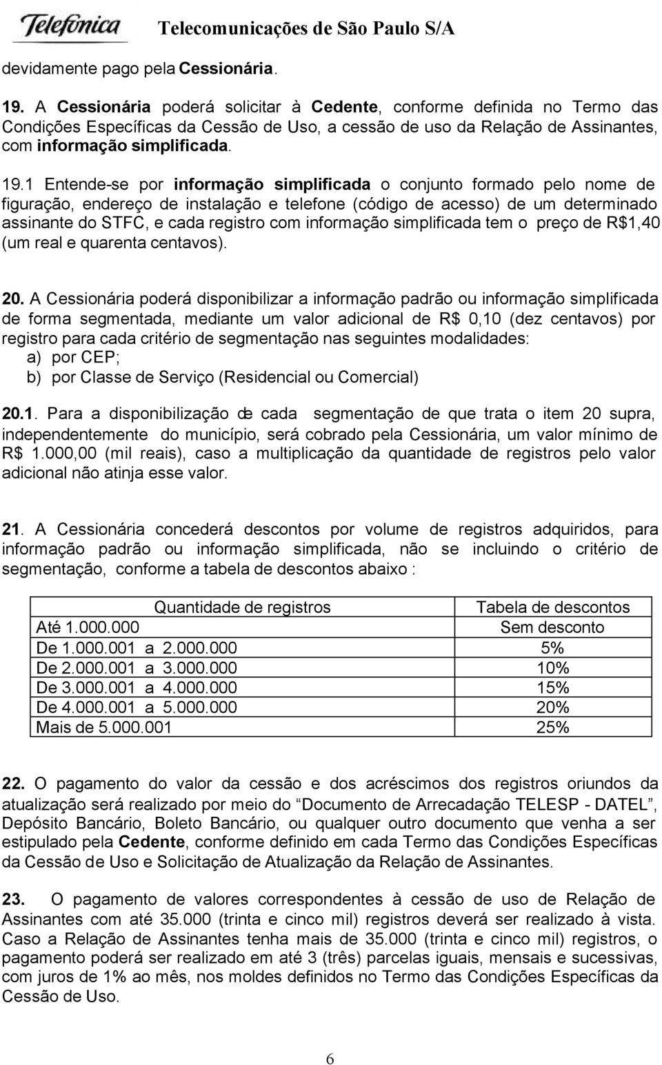 1 Entende-se por informação simplificada o conjunto formado pelo nome de figuração, endereço de instalação e telefone (código de acesso) de um determinado assinante do STFC, e cada registro com