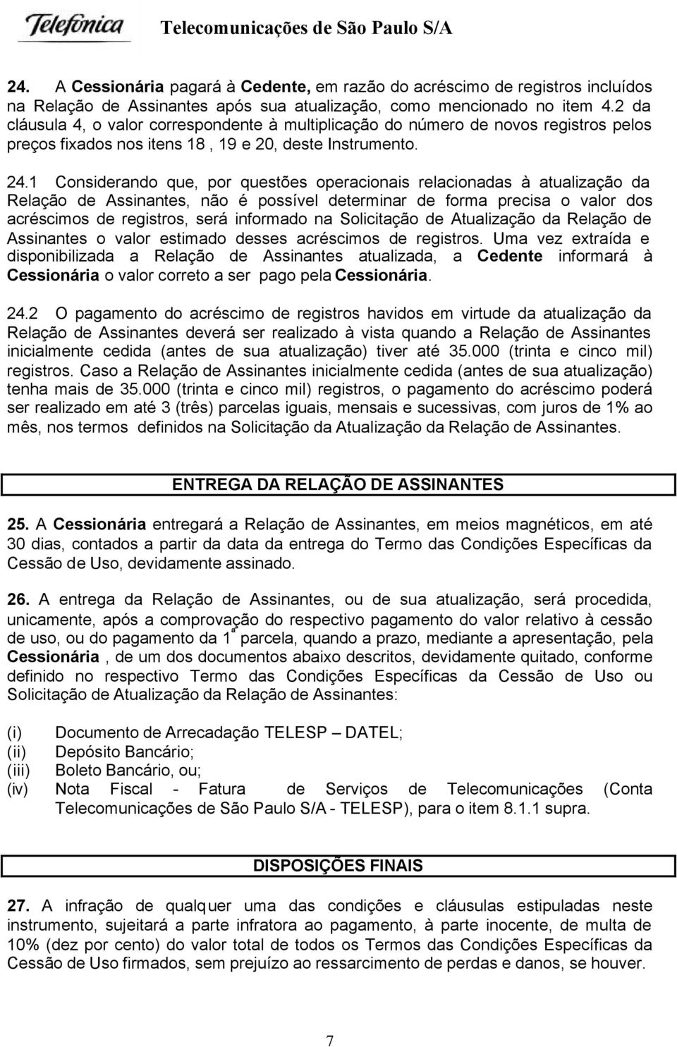 1 Considerando que, por questões operacionais relacionadas à atualização da Relação de Assinantes, não é possível determinar de forma precisa o valor dos acréscimos de registros, será informado na