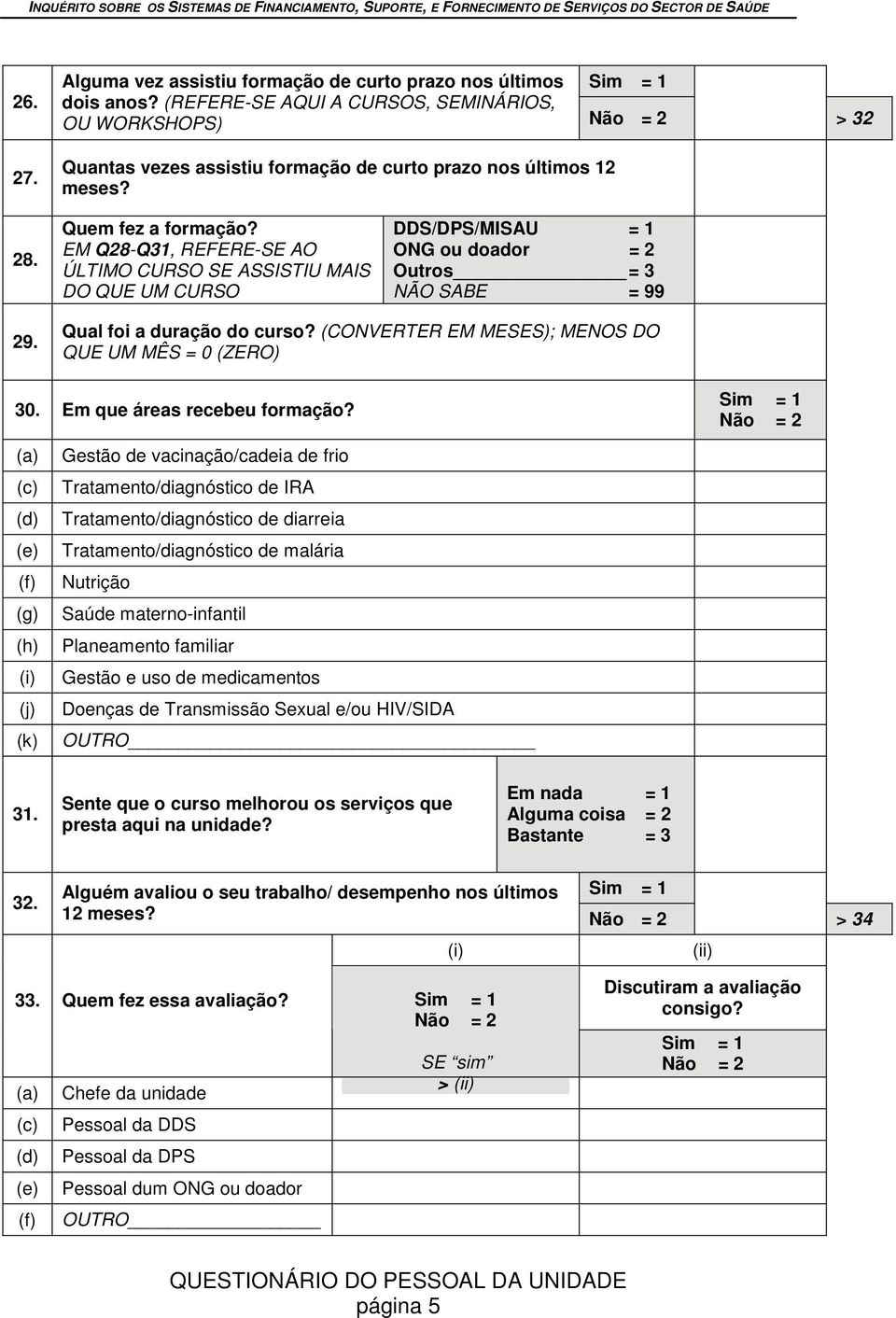 (CONVERTER EM MESES); MENOS DO QUE UM MÊS = 0 (ZERO) 30. Em que áreas recebeu formação?