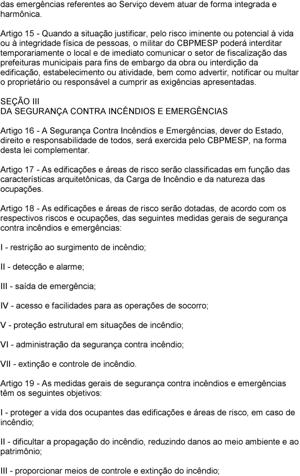 comunicar o setor de fiscalização das prefeituras municipais para fins de embargo da obra ou interdição da edificação, estabelecimento ou atividade, bem como advertir, notificar ou multar o