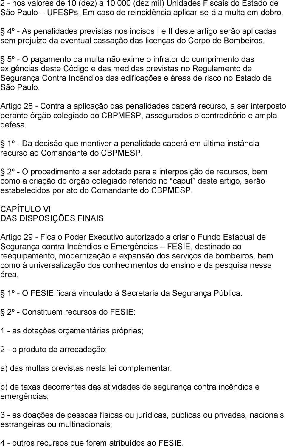 5º - O pagamento da multa não exime o infrator do cumprimento das exigências deste Código e das medidas previstas no Regulamento de Segurança Contra Incêndios das edificações e áreas de risco no