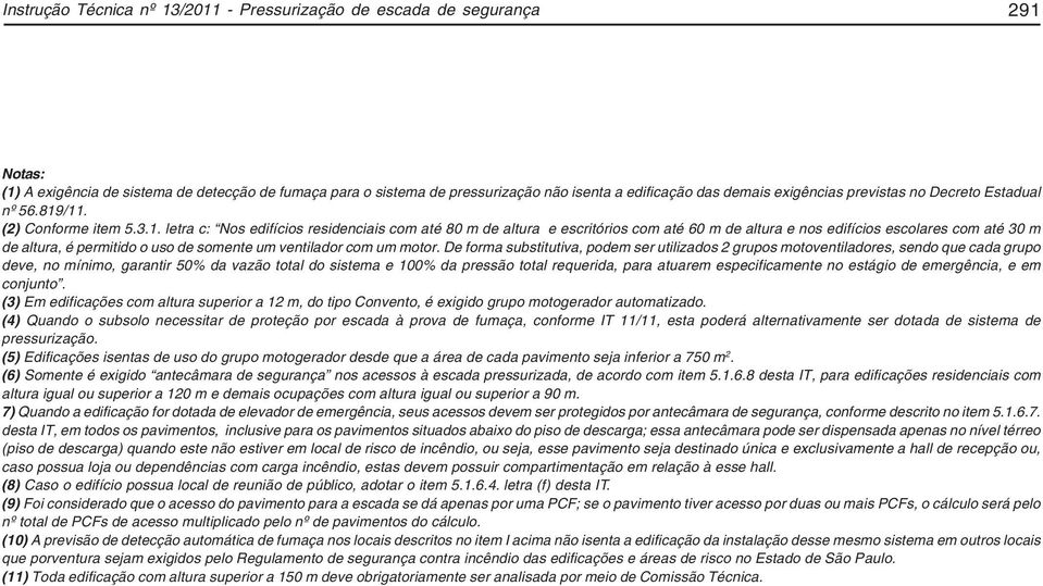 /11. (2) Conforme item 5.3.1. letra c: Nos edifícios residenciais com até 80 m de altura e escritórios com até 60 m de altura e nos edifícios escolares com até 30 m de altura, é permitido o uso de