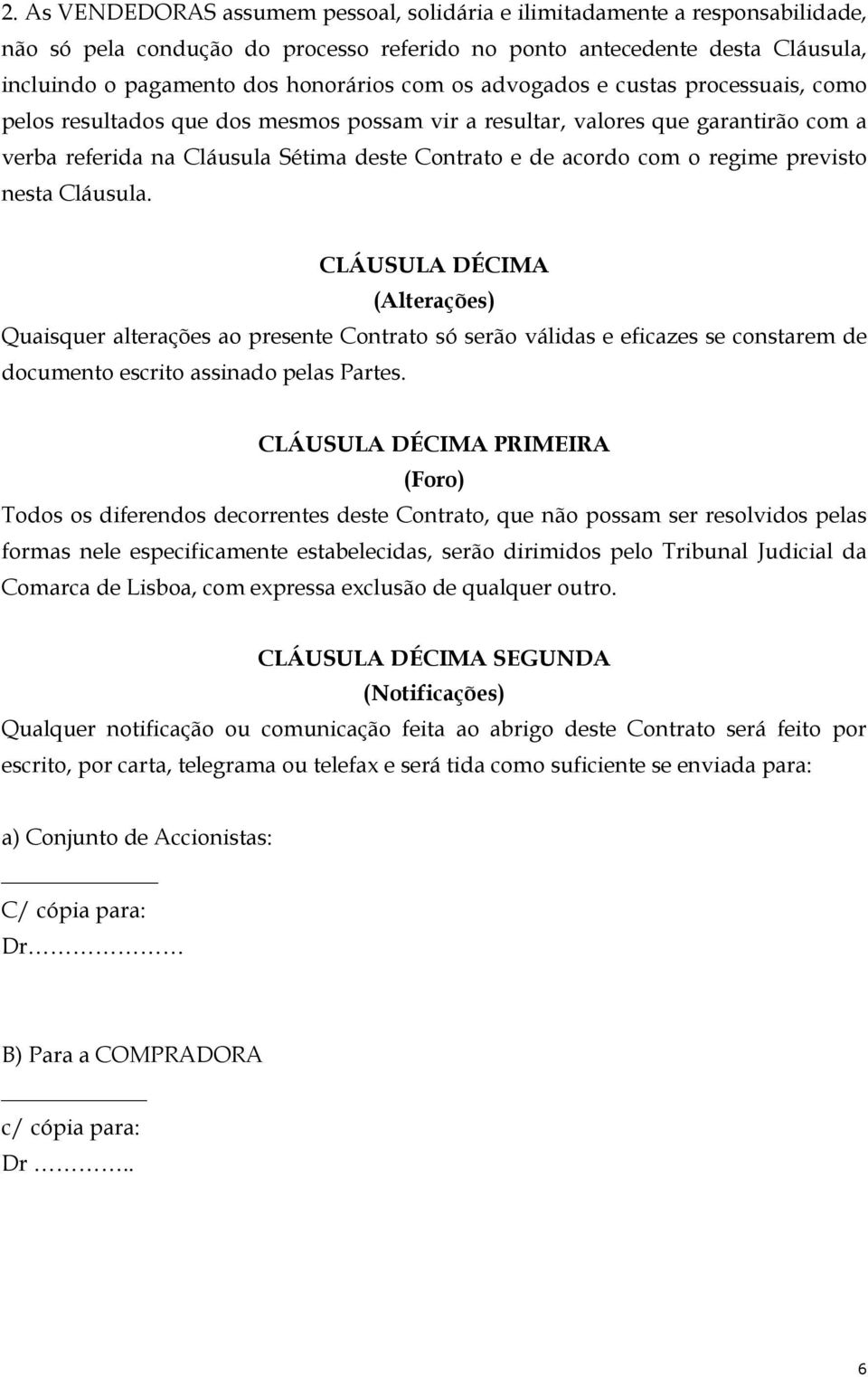 regime previsto nesta Cláusula. CLÁUSULA DÉCIMA (Alterações) Quaisquer alterações ao presente Contrato só serão válidas e eficazes se constarem de documento escrito assinado pelas Partes.