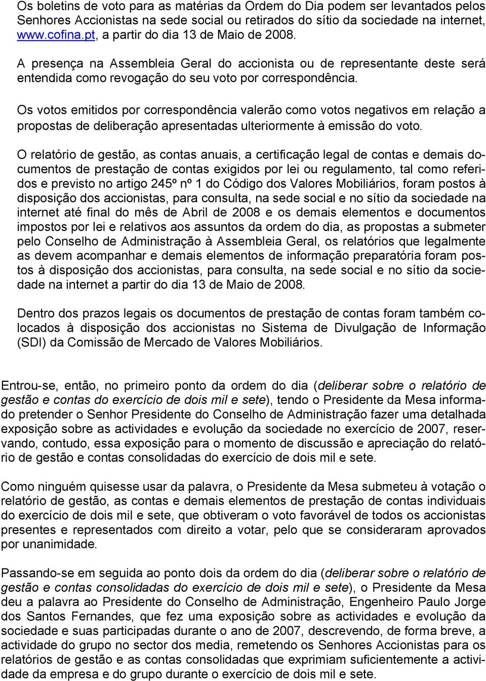 Os votos emitidos por correspondência valerão como votos negativos em relação a propostas de deliberação apresentadas ulteriormente à emissão do voto.