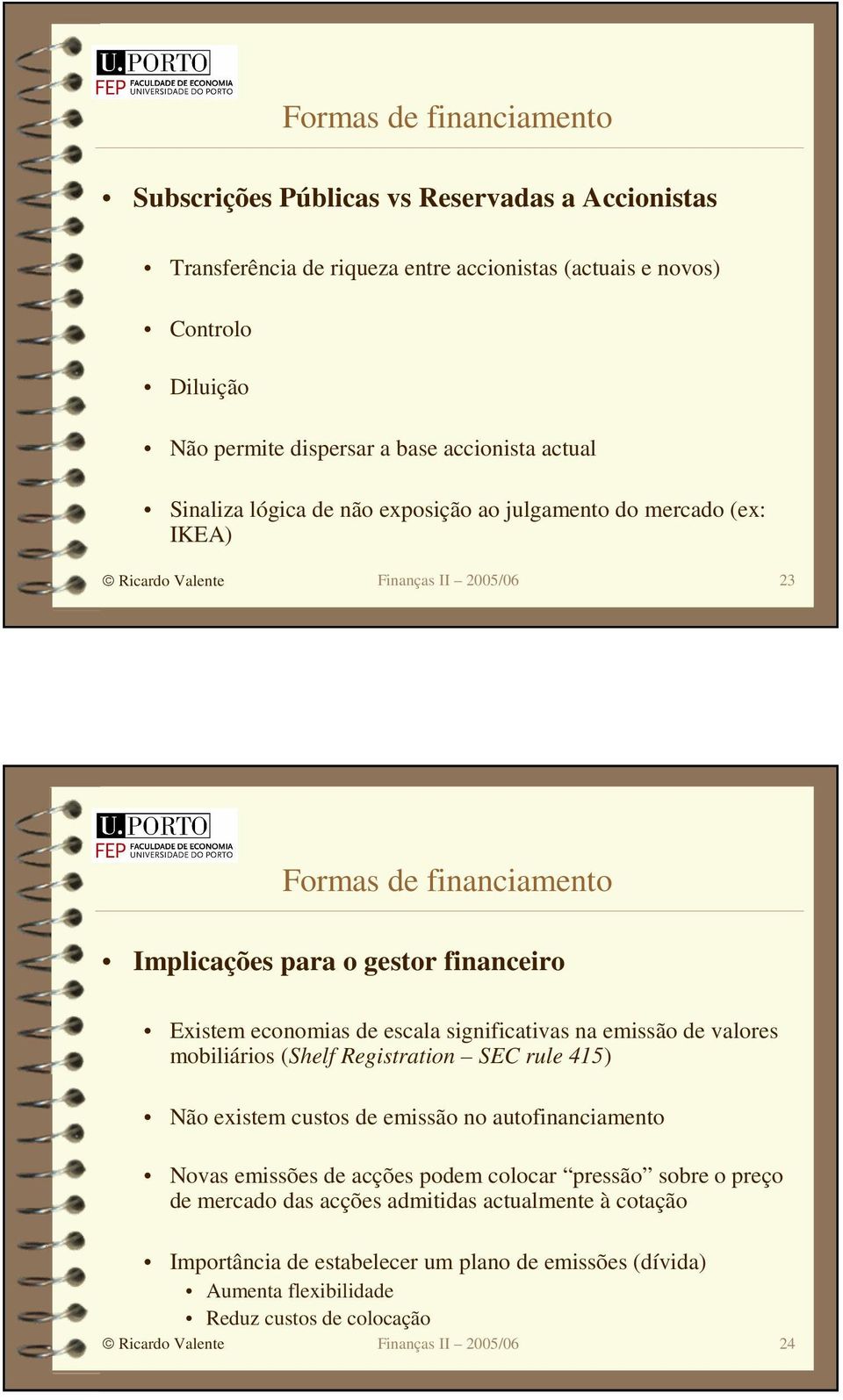 escala significativas na emissão de valores mobiliários (Shelf Registration SEC rule 415) Não existem custos de emissão no autofinanciamento Novas emissões de acções podem colocar pressão sobre o