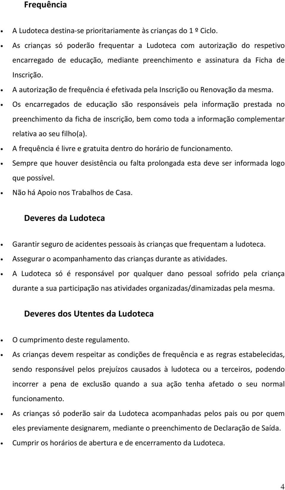 A autorização de frequência é efetivada pela Inscrição ou Renovação da mesma.