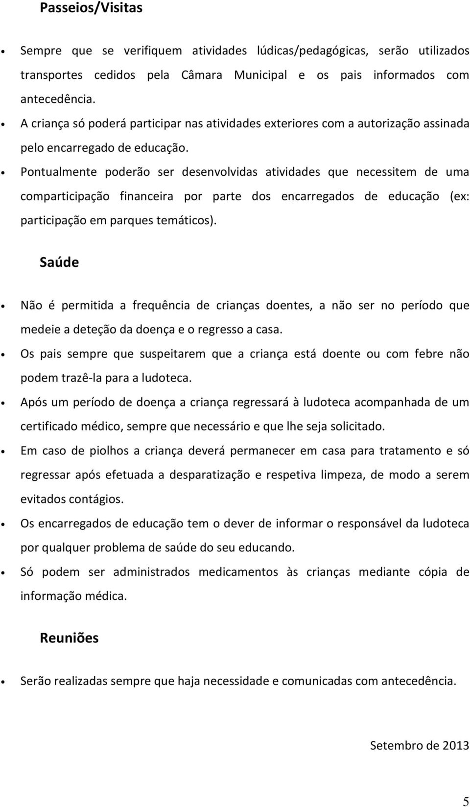 Pontualmente poderão ser desenvolvidas atividades que necessitem de uma comparticipação financeira por parte dos encarregados de educação (ex: participação em parques temáticos).