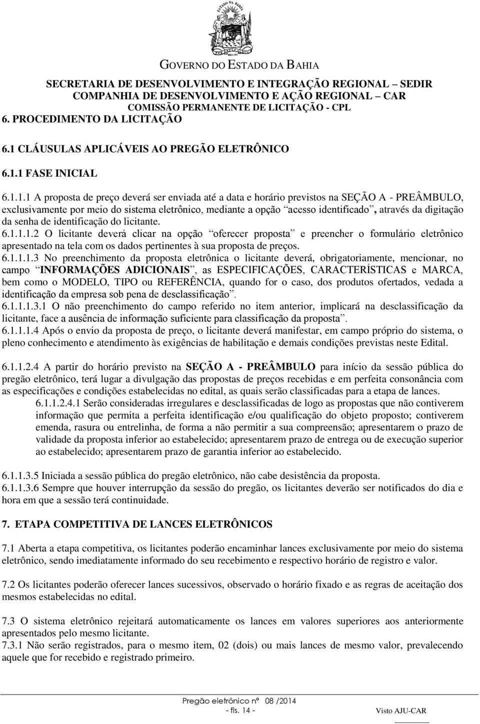 1 FASE INICIAL 6.1.1.1 A proposta de preço deverá ser enviada até a data e horário previstos na SEÇÃO A - PREÂMBULO, exclusivamente por meio do sistema eletrônico, mediante a opção acesso