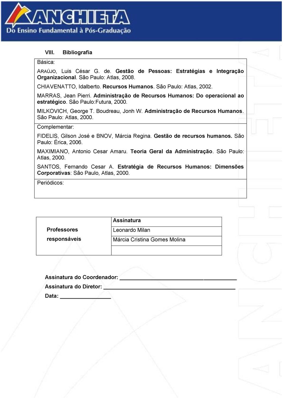 Administração de Recursos Humanos. São Paulo: Atlas, 2000. Complementar: FIDELIS, Gilson José e BNOV, Márcia Regina. Gestão de recursos humanos. São Paulo: Érica, 2006. MAXIMIANO, Antonio Cesar Amaru.