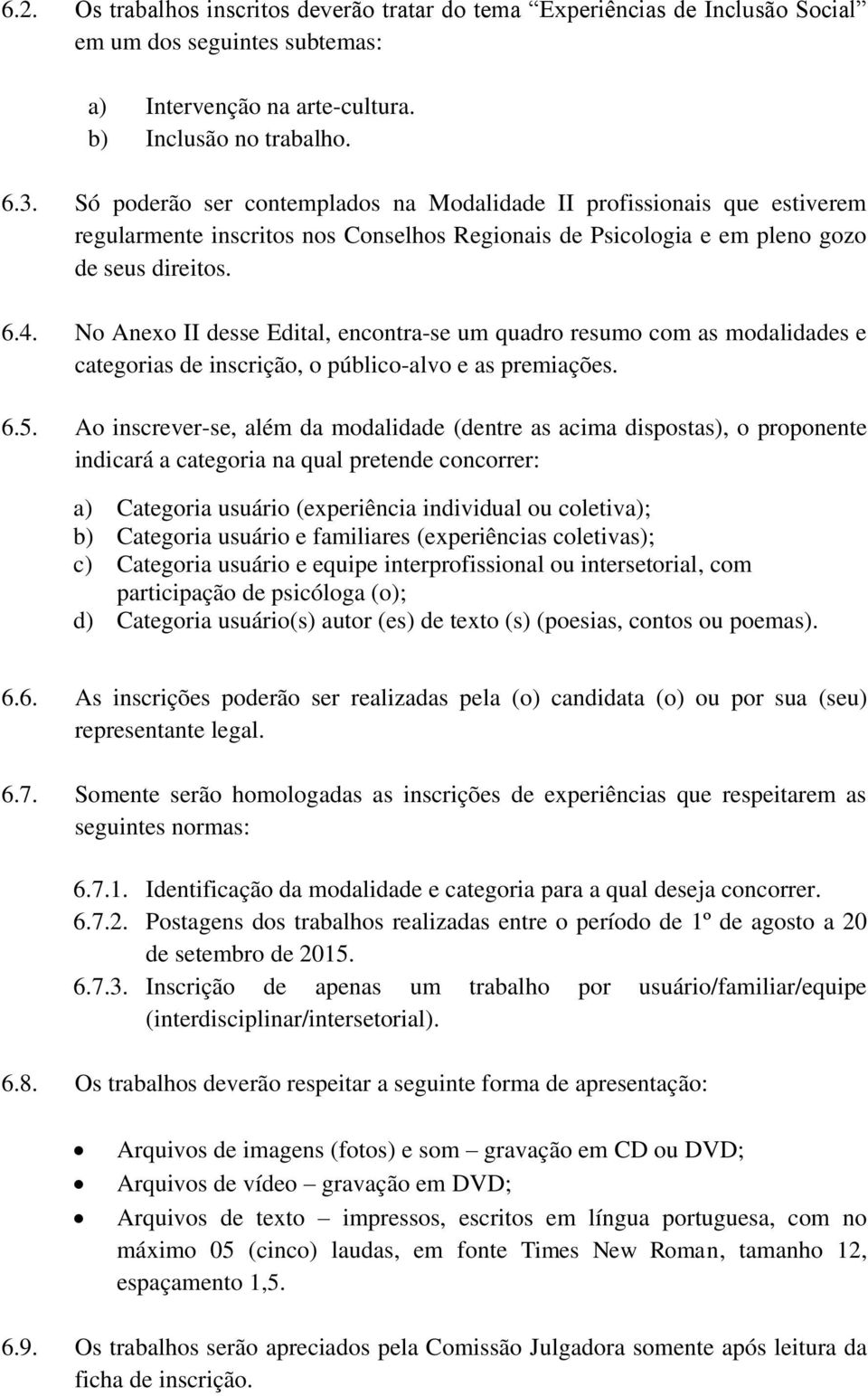 No Anexo II desse Edital, encontra-se um quadro resumo com as modalidades e categorias de inscrição, o público-alvo e as premiações. 6.5.