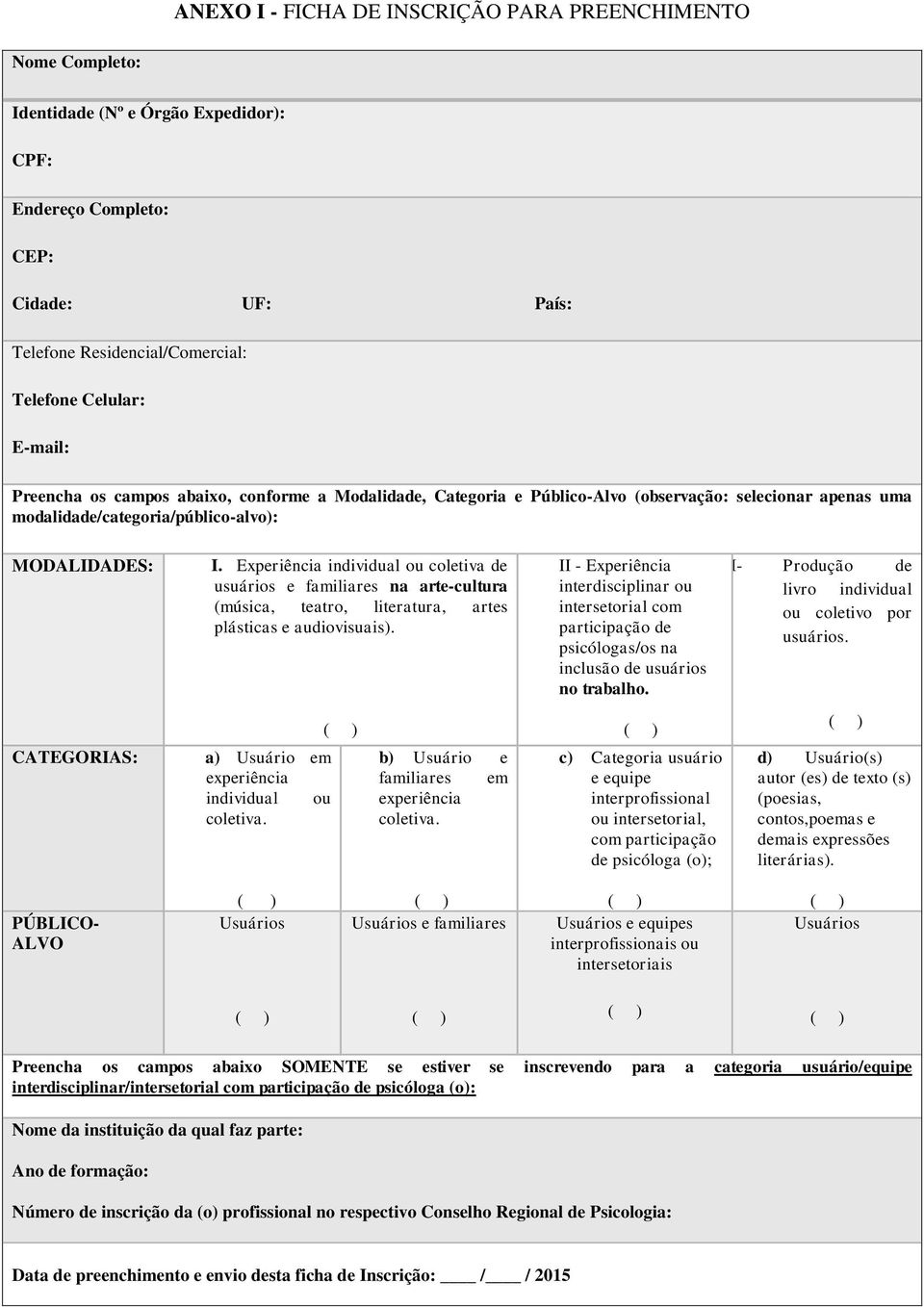 Experiência individual ou coletiva de usuários e familiares na arte-cultura (música, teatro, literatura, artes plásticas e audiovisuais). a) Usuário em experiência individual ou coletiva.