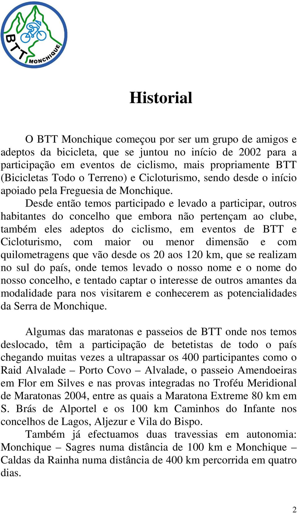 Desde então temos participado e levado a participar, outros habitantes do concelho que embora não pertençam ao clube, também eles adeptos do ciclismo, em eventos de BTT e Cicloturismo, com maior ou