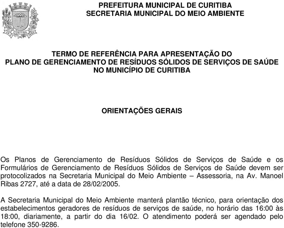 protocolizados na Secretaria Municipal do Meio Ambiente Assessoria, na Av. Manoel Ribas 2727, até a data de 28/02/2005.