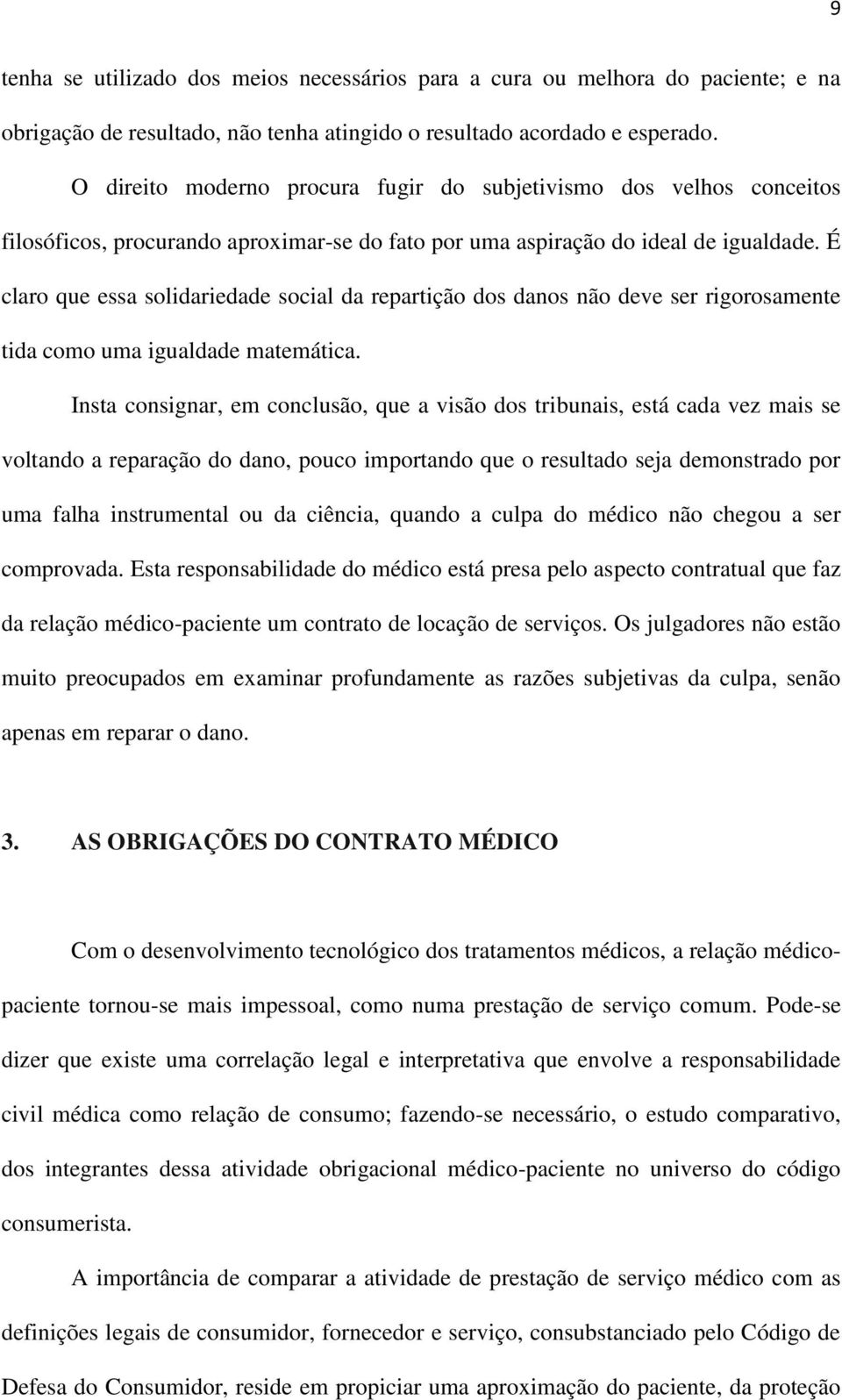 É claro que essa solidariedade social da repartição dos danos não deve ser rigorosamente tida como uma igualdade matemática.