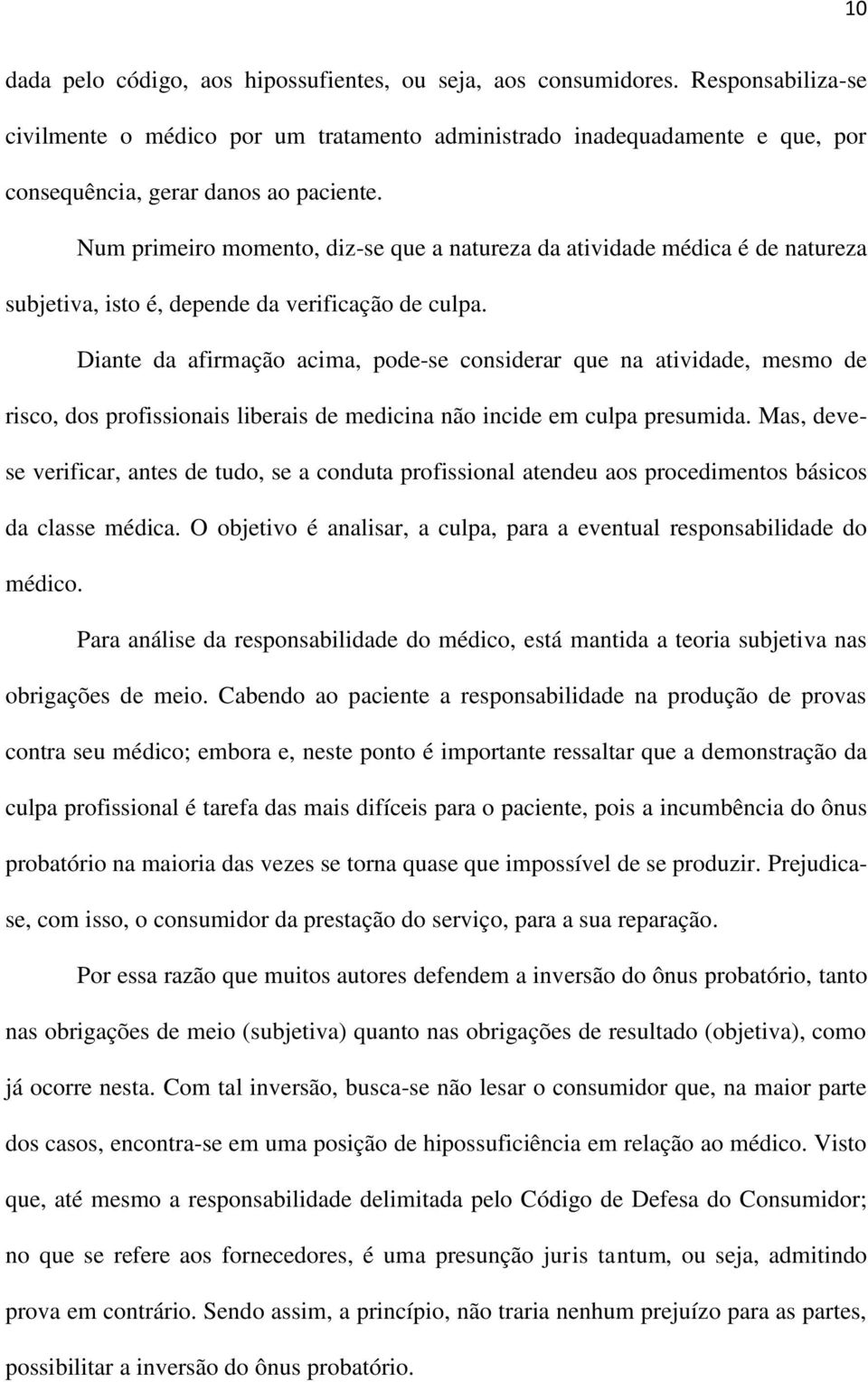 Num primeiro momento, diz-se que a natureza da atividade médica é de natureza subjetiva, isto é, depende da verificação de culpa.