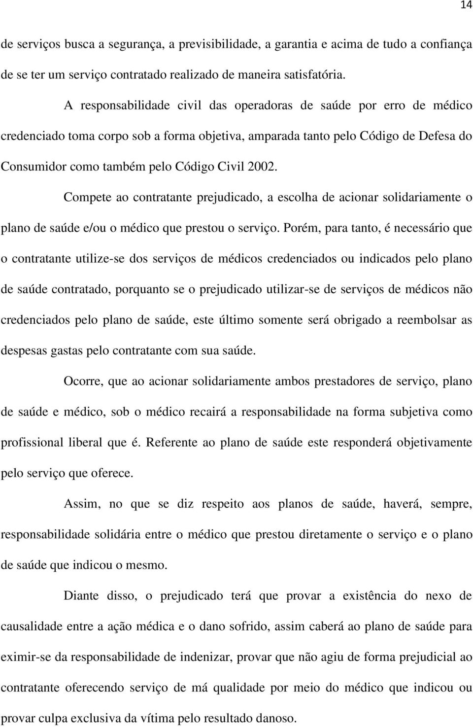 Compete ao contratante prejudicado, a escolha de acionar solidariamente o plano de saúde e/ou o médico que prestou o serviço.