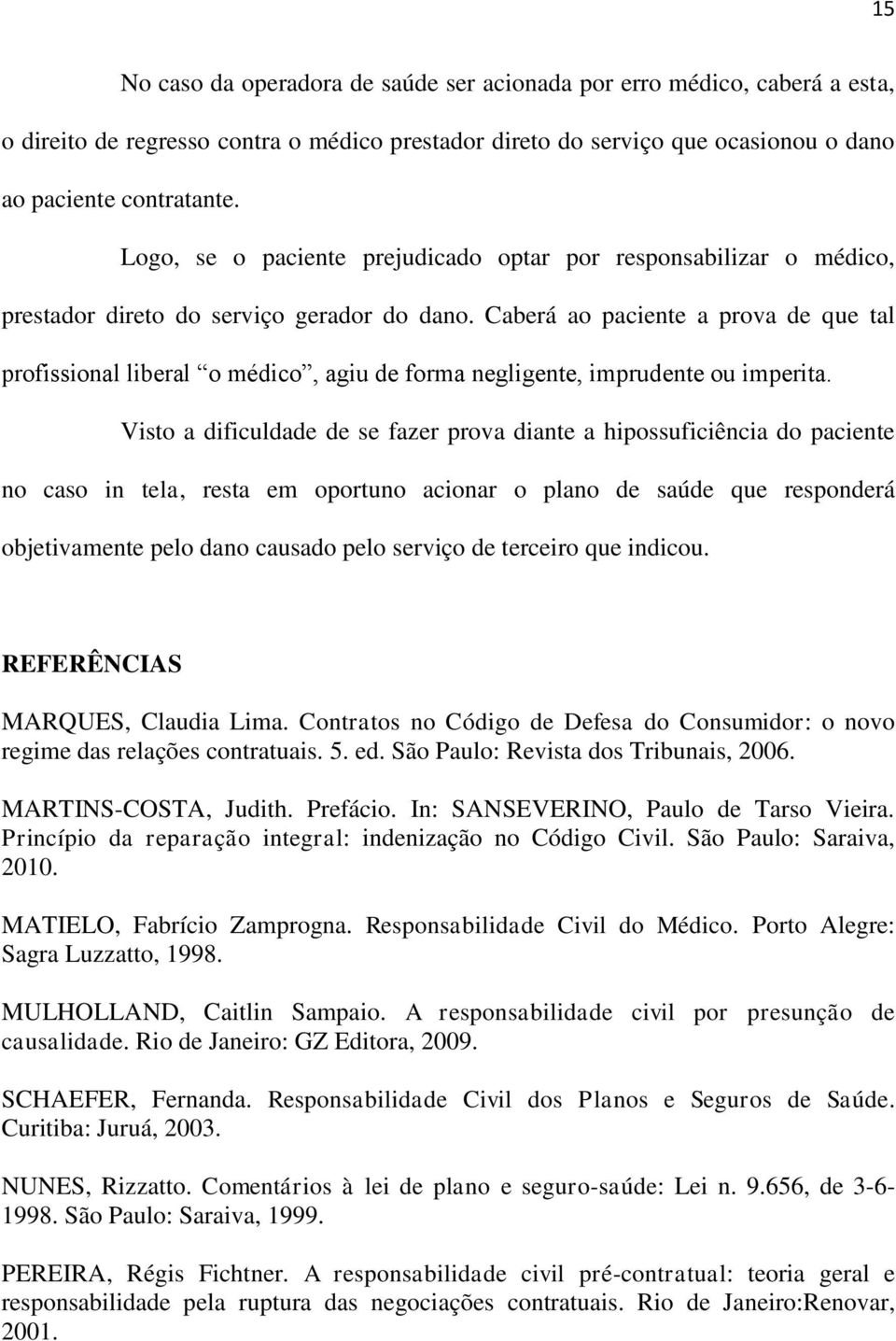 Caberá ao paciente a prova de que tal profissional liberal o médico, agiu de forma negligente, imprudente ou imperita.