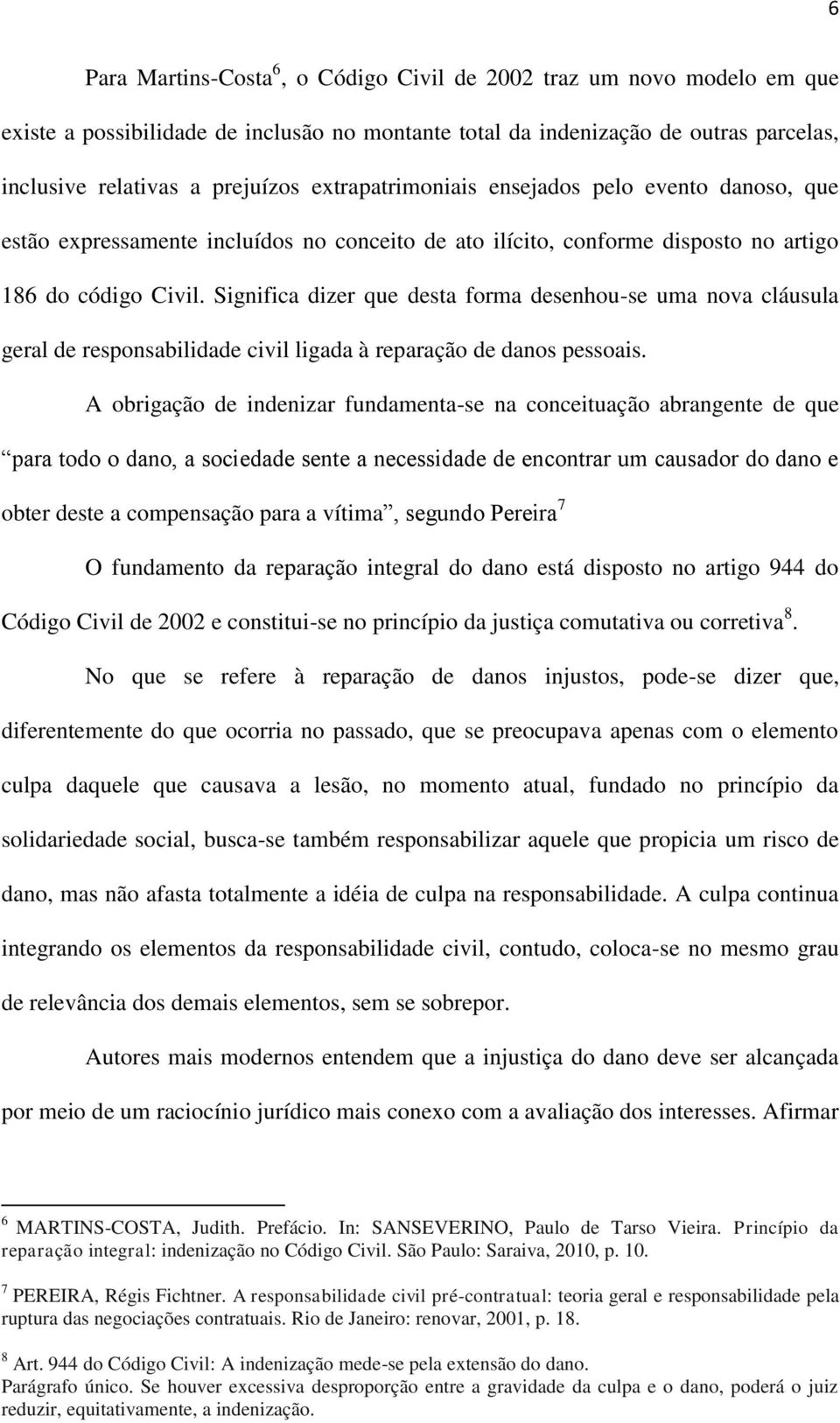 Significa dizer que desta forma desenhou-se uma nova cláusula geral de responsabilidade civil ligada à reparação de danos pessoais.