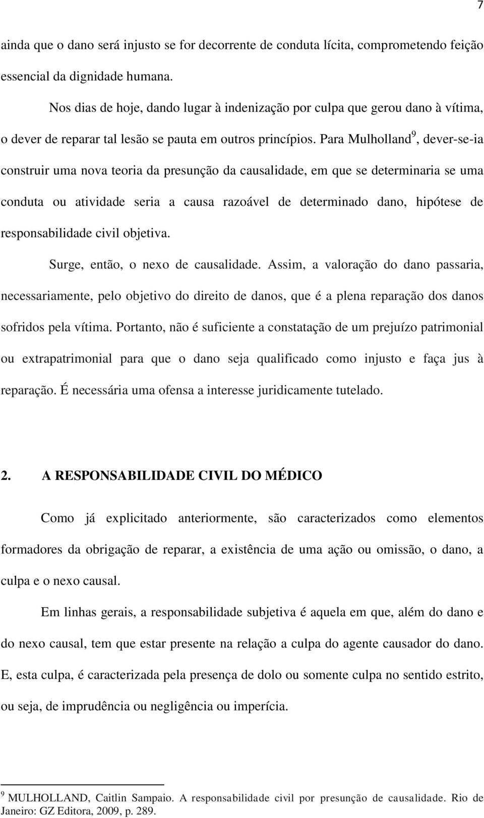 Para Mulholland 9, dever-se-ia construir uma nova teoria da presunção da causalidade, em que se determinaria se uma conduta ou atividade seria a causa razoável de determinado dano, hipótese de