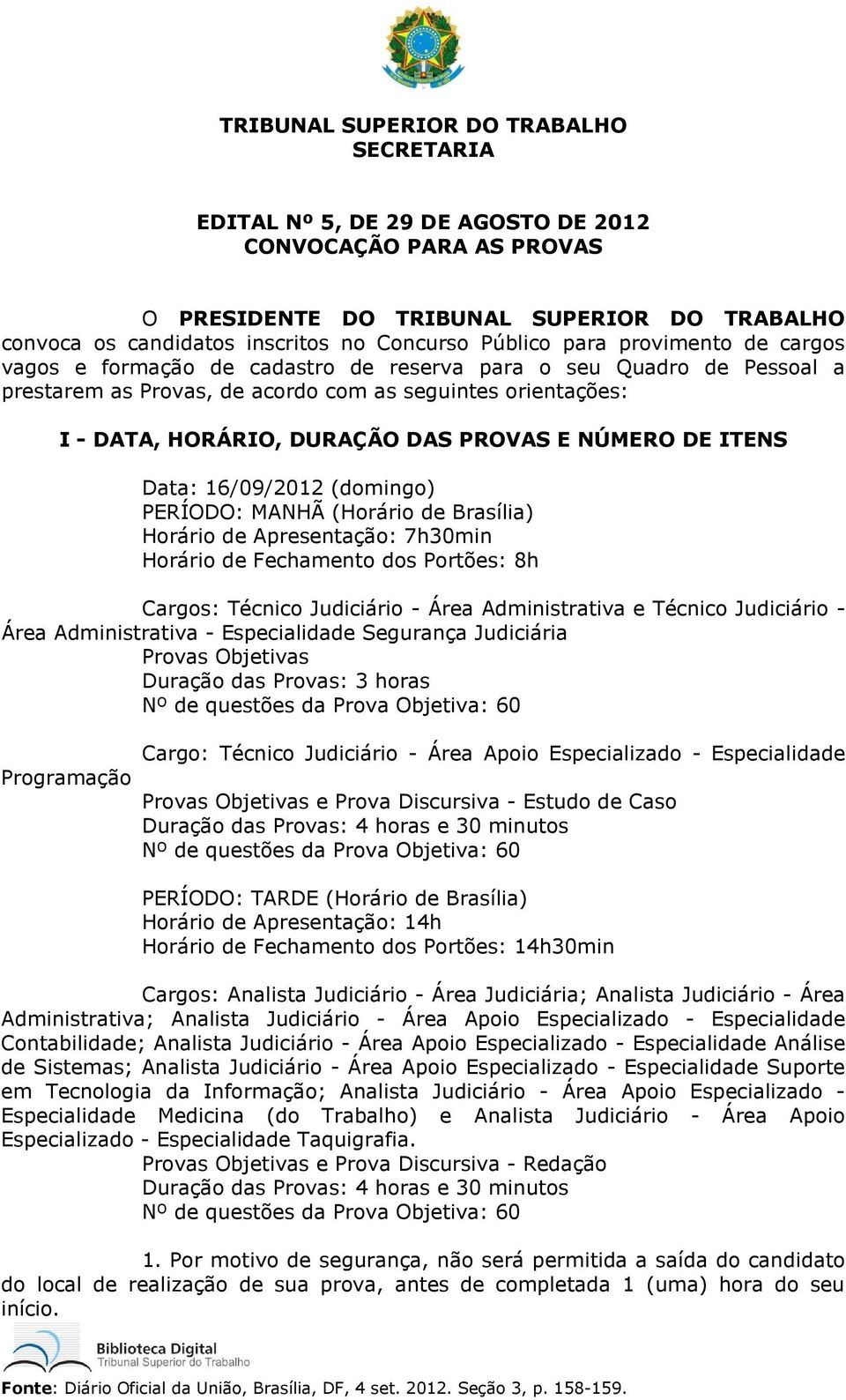 PROVAS E NÚMERO DE ITENS Data: 16/09/2012 (domingo) PERÍODO: MANHÃ (Horário de Brasília) Horário de Apresentação: 7h30min Horário de Fechamento dos Portões: 8h Cargos: Técnico Judiciário - Área