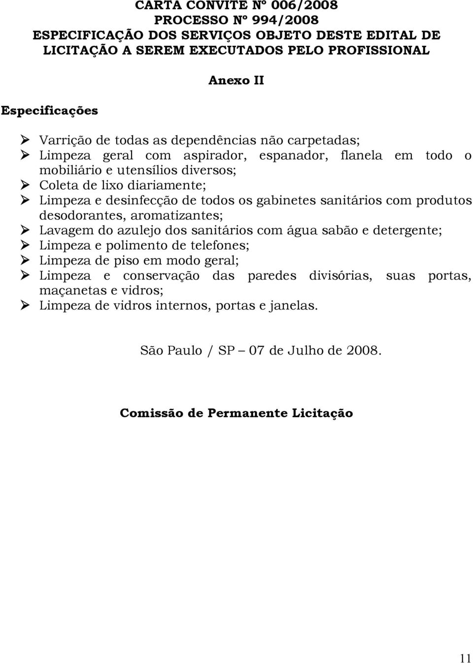 gabinetes sanitários com produtos desodorantes, aromatizantes; Lavagem do azulejo dos sanitários com água sabão e detergente; Limpeza e polimento de telefones; Limpeza de piso em modo