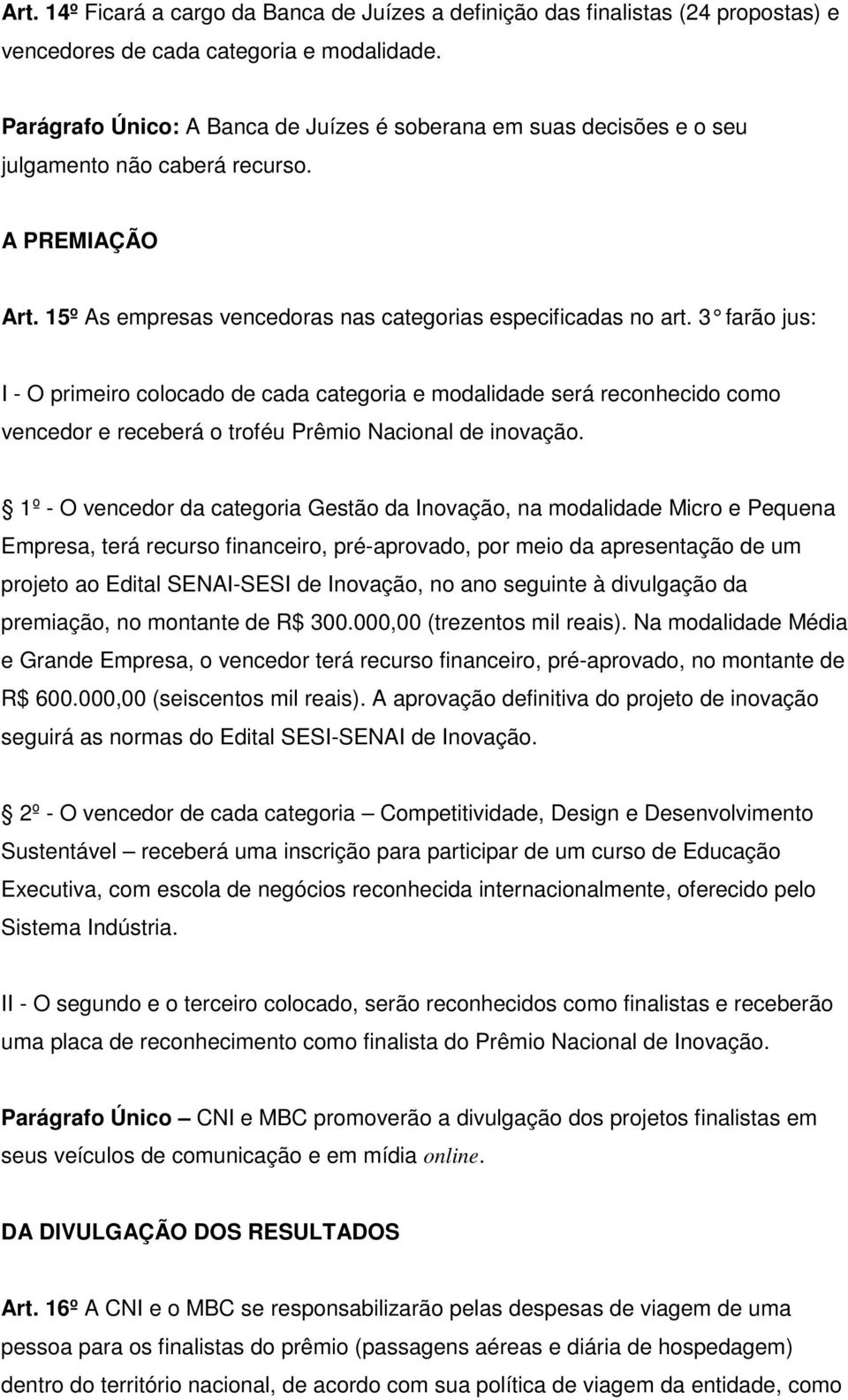 3 farão jus: I - O primeiro colocado de cada categoria e modalidade será reconhecido como vencedor e receberá o troféu Prêmio Nacional de inovação.