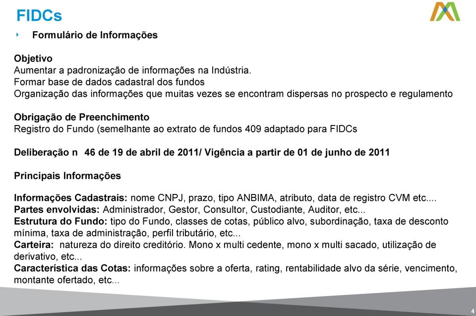 adaptad para FIDCs Deliberaçã n 46 de 19 de abril de 2011/ Vigência a partir de 01 de junh de 2011 Principais Infrmações Infrmações Cadastrais: nme CNPJ, praz, tip ANBIMA, atribut, data de registr