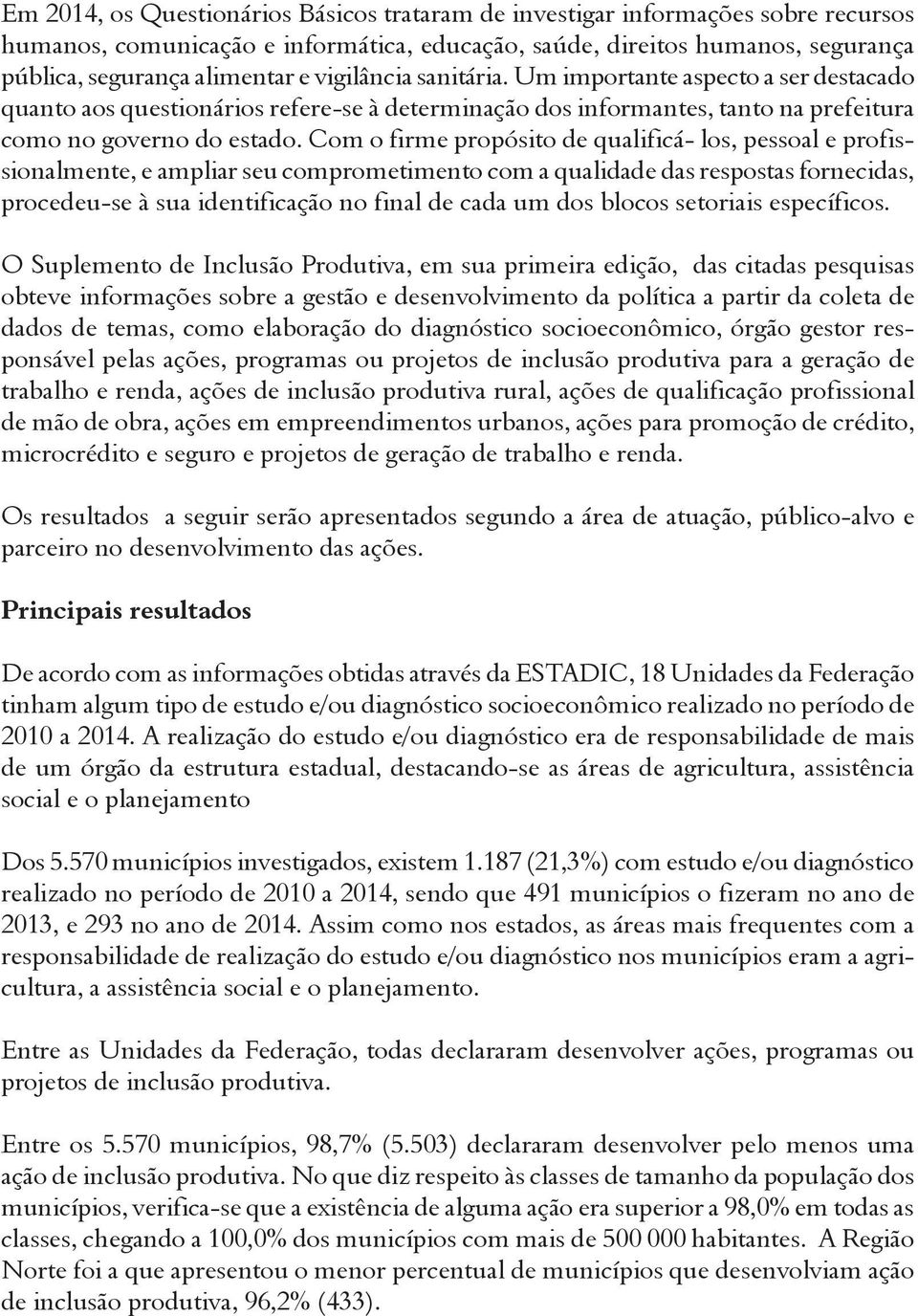 Com o firme propósito de qualificá- los, pessoal e profissionalmente, e ampliar seu comprometimento com a qualidade das respostas fornecidas, procedeu-se à sua identificação no final de cada um dos