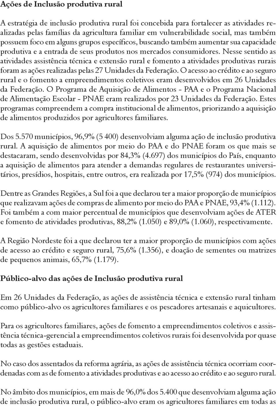 Nesse sentido as atividades assistência técnica e extensão rural e fomento a atividades produtivas rurais foram as ações realizadas pelas 27 Unidades da Federação.