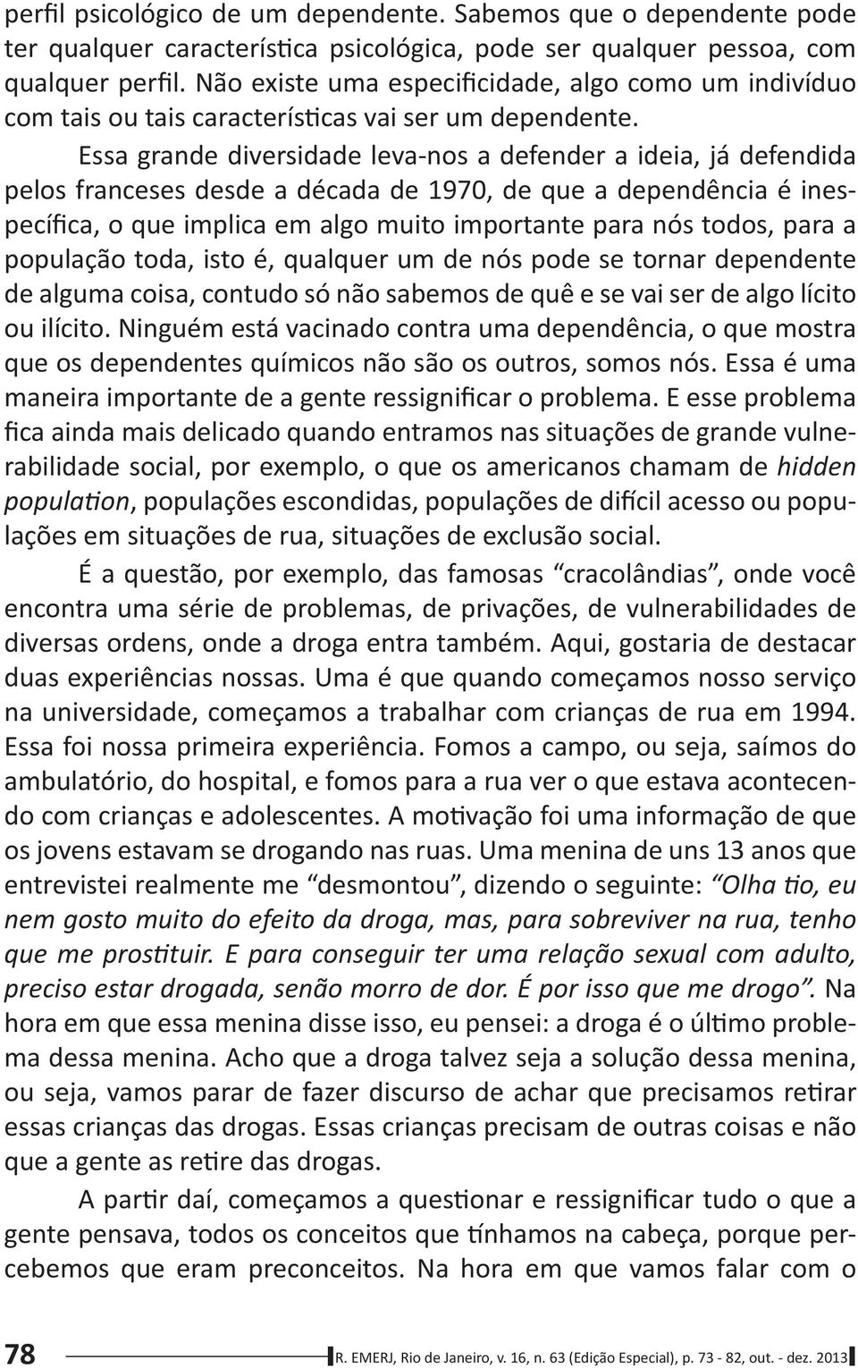 acontecen- nem gosto muito do efeito da droga, mas, para sobreviver na